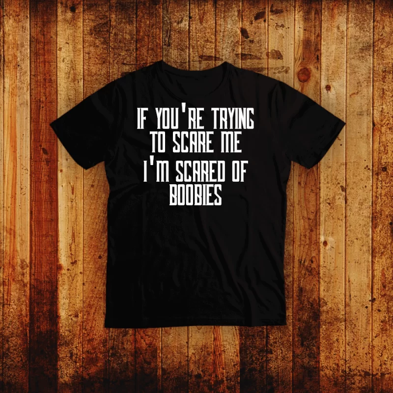 If You're Trying To Scare Me I'm Scared Of Boobies T Shirt fra Made By Lei